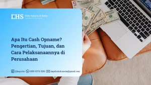 Apa Itu Cash Opname? Pengertian, Tujuan, dan Cara Pelaksanaannya di Perusahaan