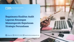 Bagaimana Kualitas Audit Laporan Keuangan Memengaruhi Keputusan Strategis Perusahaan