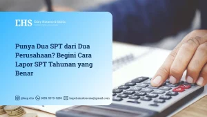 Punya Dua SPT dari Dua Perusahaan? Begini Cara Lapor SPT Tahunan yang Benar